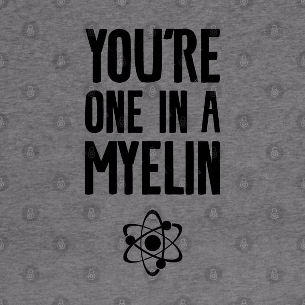 you're one in a myelin by Shirts That Bangs